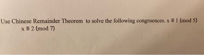 Solved Use Chinese Remainder Theorem to solve the following | Chegg.com