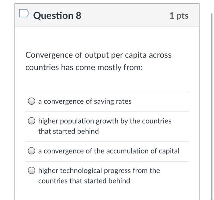 Solved Question 8 1 pts Convergence of output per capita | Chegg.com