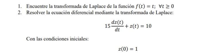 1. Encuentre la transformada de Laplace de la función \( f(t)=t ; \forall t \geq 0 \) 2. Resolver la ecuación diferencial med