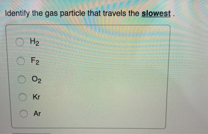 Identify The Gas Particle That Travels The Slowest Chegg 