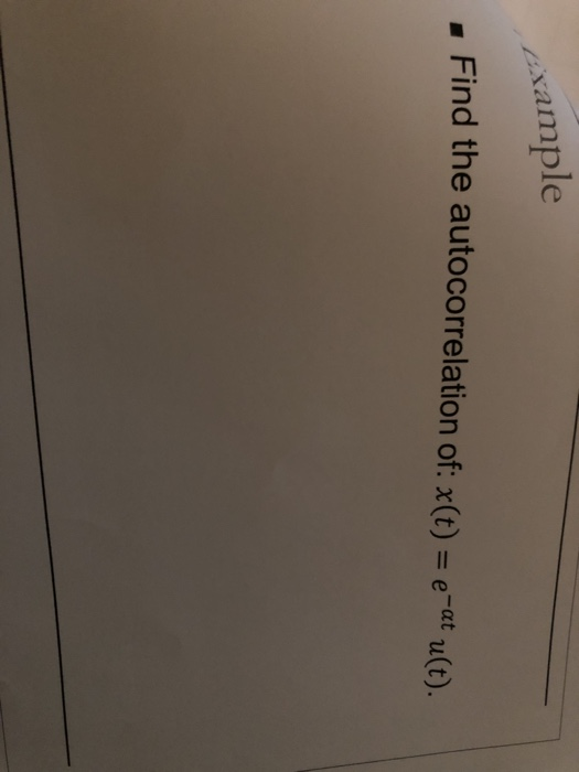 Solved Xample Find The Autocorrelation Of: X(t) = E-at Ult). | Chegg.com