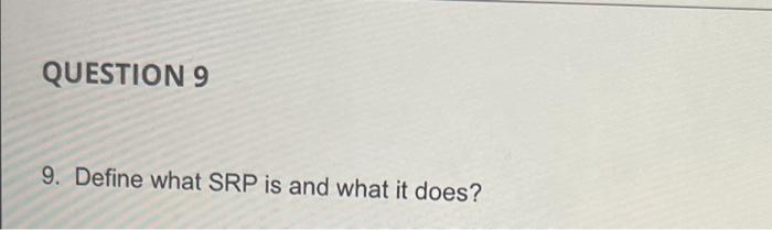 Solved QUESTION 9 9. Define what SRP is and what it does? | Chegg.com