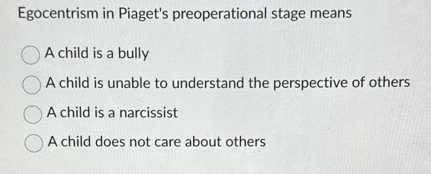 Solved Egocentrism in Piaget s preoperational stage meansA Chegg