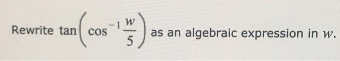 Solved 1 W Rewrite tan cos no 5) as an algebraic expression | Chegg.com