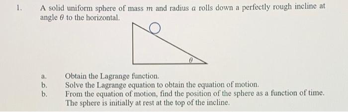 Solved 1. A solid uniform sphere of mass m and radius a | Chegg.com