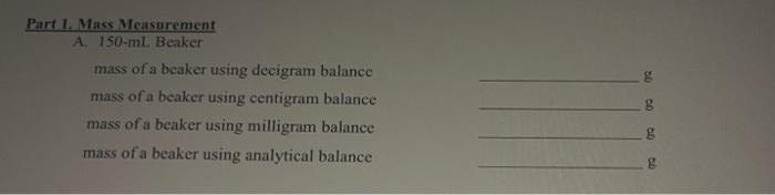 Part 1. Mass Measurement
A. \( 150-m L \) Beaker
mass of a beaker using decigram balance \( \mathrm{g} \)
mass of a beaker us