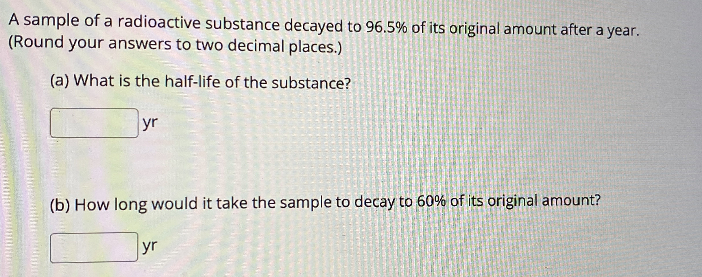 Solved A sample of a radioactive substance decayed to 96.5
