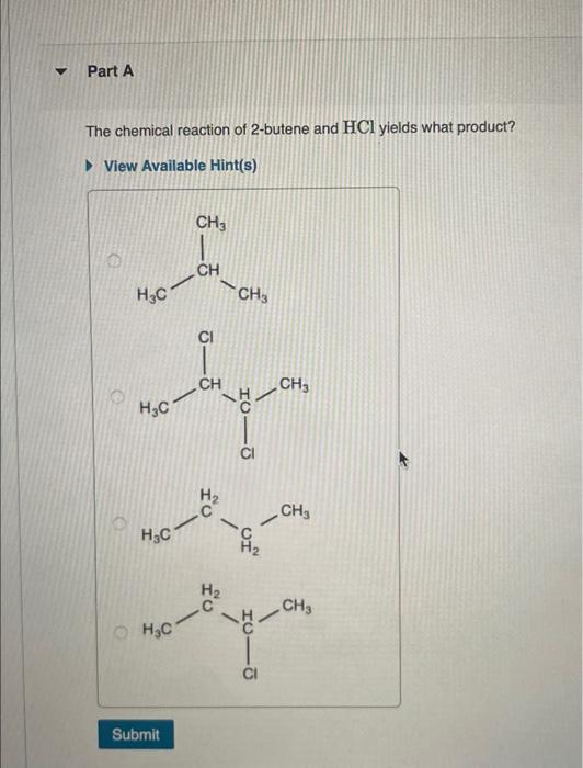 The chemical reaction of 2-butene and \( \mathrm{HCl} \) yields what product?
View Available Hint(s)