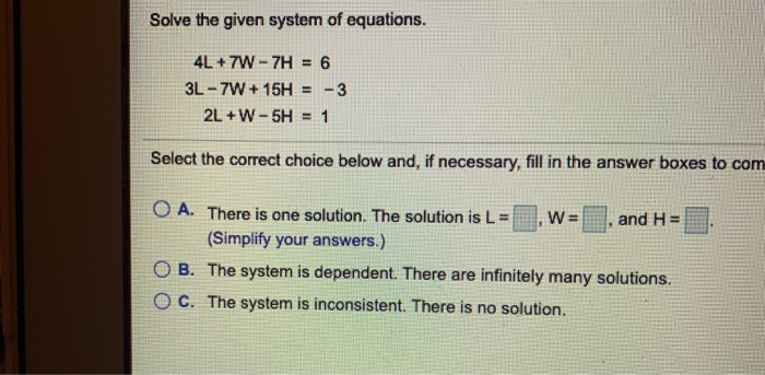 Solved Solve the given system of equations. 4L + 7W - 7H = 6 | Chegg.com