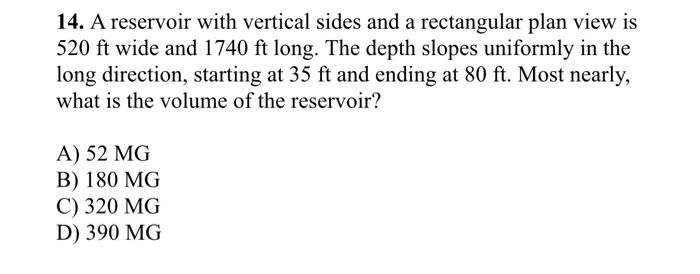 14. A reservoir with vertical sides and a rectangular plan view is \( 520 \mathrm{ft} \) wide and \( 1740 \mathrm{ft} \) long