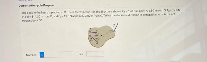 The body in the figure is pivoted at \( O \). Three forces act on it in the directions shown: \( F_{A}=6.20 \mathrm{~N} \) at