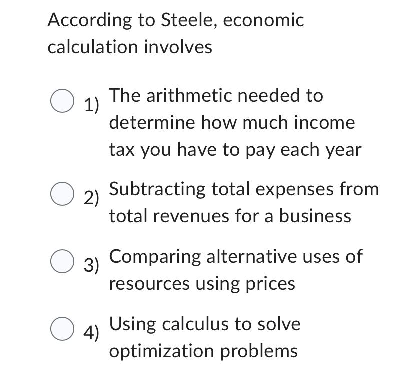 Solved According to Steele, economic calculation involvesThe | Chegg.com