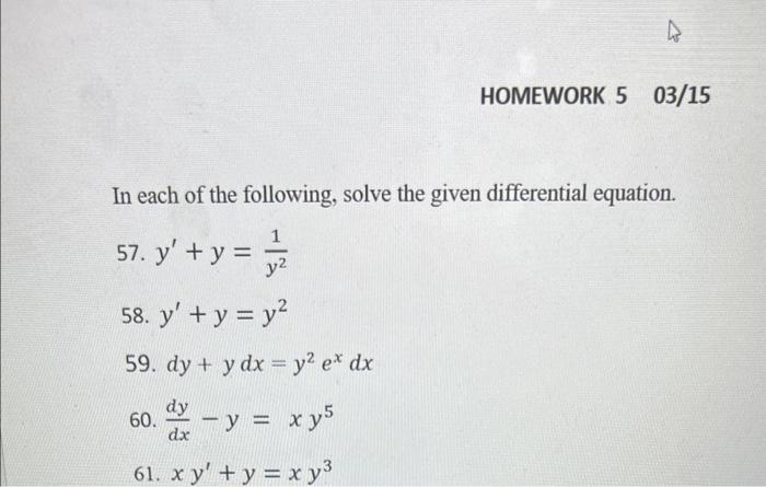 In each of the following, solve the given differential equation. 57. \( y^{\prime}+y=\frac{1}{y^{2}} \) 58. \( y^{\prime}+y=y