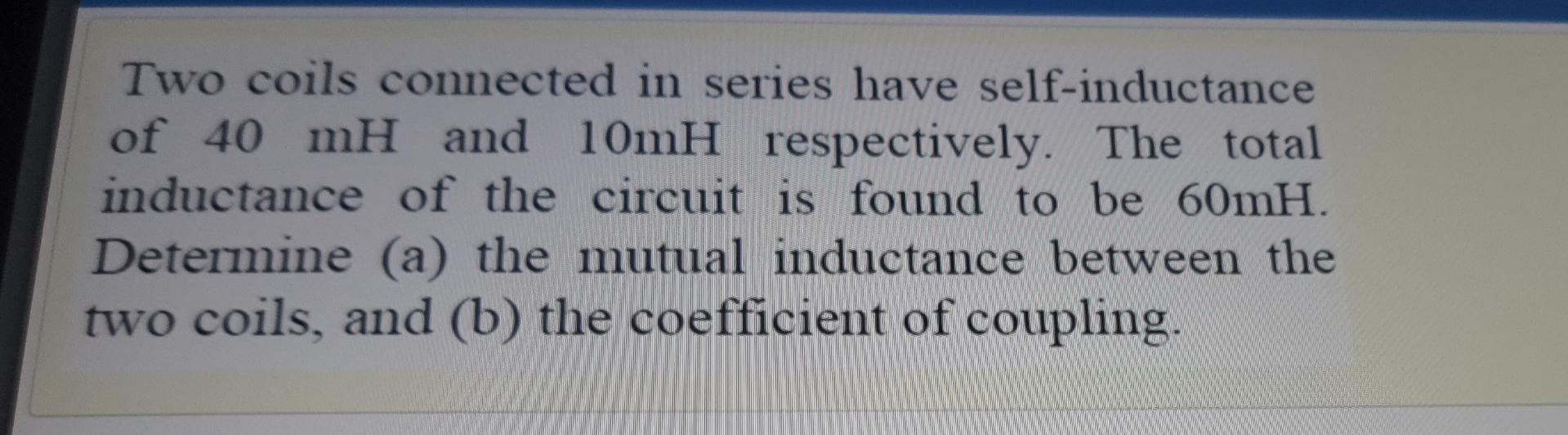 Solved Two coils connected in series have selfinductance of