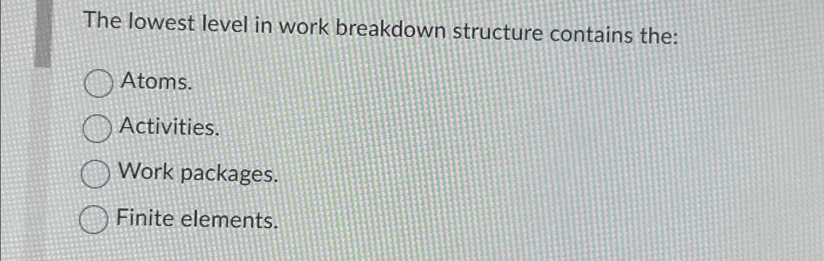 Solved The lowest level in work breakdown structure contains | Chegg.com