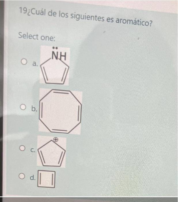 19¿Cuál de los siguientes es aromático? Select one: