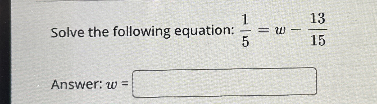 Solved Solve the following equation: 15=w-1315Answer: w= | Chegg.com