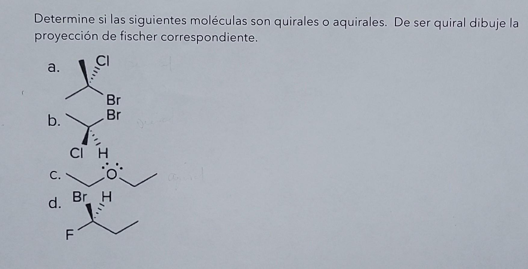 Determine si las siguientes moléculas son quirales o aquirales. De ser quiral dibuje la proyección de fischer correspondiente