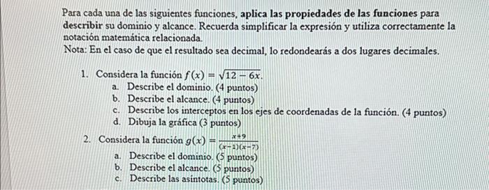 Para cada una de las siguientes funciones, aplica las propiedades de las funciones para describir su dominio y alcance. Recue