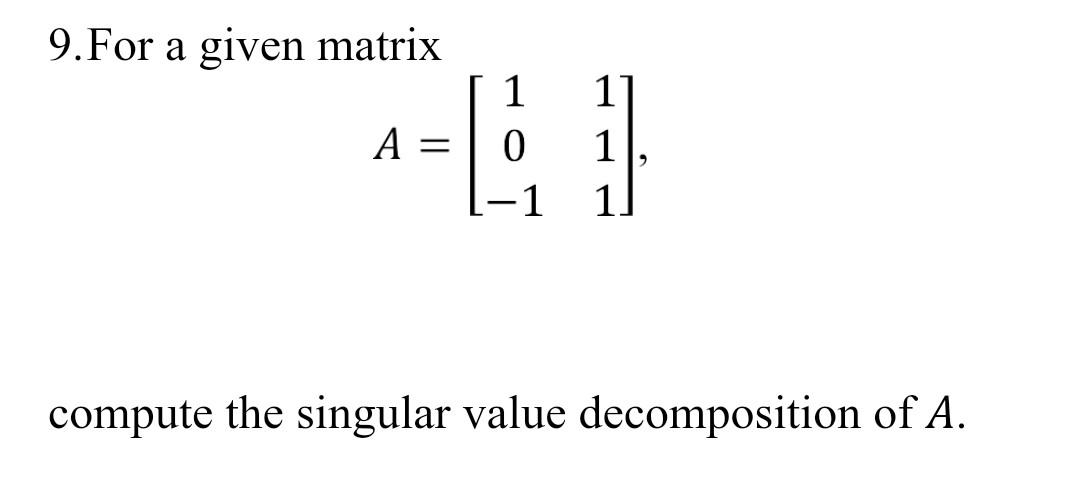 Solved 9. For a given matrix A=⎣⎡10−1111⎦⎤, compute the | Chegg.com