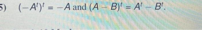 Solved 5) (-A¹)t = -A and (A − B)¹ = At – B¹. - | Chegg.com