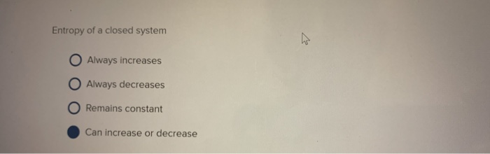 Solved Entropy of a closed system O Always increases O | Chegg.com