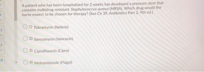 A patient who has been hospitalized for 2 weeks has developed a pressure ulcer that contains multidrug-resistant Staphylococc