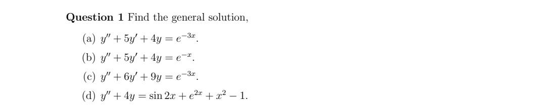 Question 1 Find the general solution, (a) \( y^{\prime \prime}+5 y^{\prime}+4 y=e^{-3 x} \). (b) \( y^{\prime \prime}+5 y^{\p