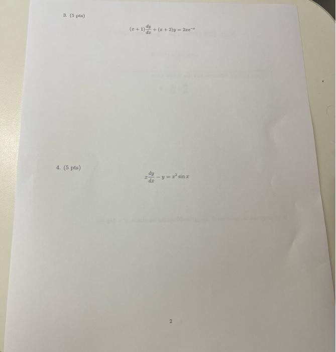 3. \( (5, \mathrm{pe}) \) \[ (x+1) \frac{d y}{d x}+(x+2) y=2 r e^{-4} \] 4. (5.pts) \[ x \frac{d y}{d x}-y=x^{2} \sin x \]