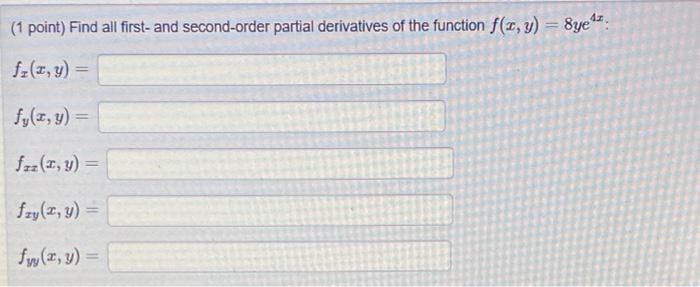 (1 point) Find all first- and second-order partial derivatives of the function \( f(x, y)=8 y e^{4 x} \) : \[ f_{x}(x, y)= \]