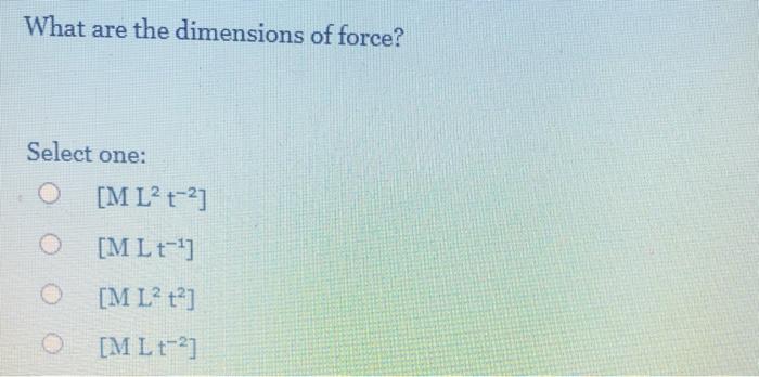 Solved What are the dimensions of force? Select one: [M L? | Chegg.com