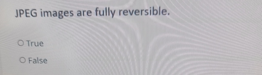 Solved JPEG images are fully reversible.TrueFalse | Chegg.com