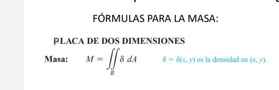 PLACA DE DOS DIMENSIONES Masa: \( \quad M=\iint_{R} \delta d A \quad \delta=\delta(x, y) \)