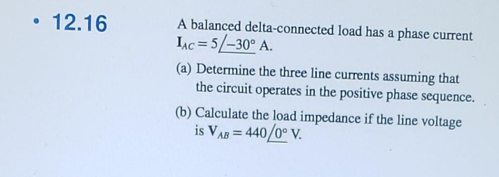 A balanced delta-connected load has a phase current \( \mathbf{I}_{A C}=5 /-30^{\circ} \mathrm{A} \).
(a) Determine the three