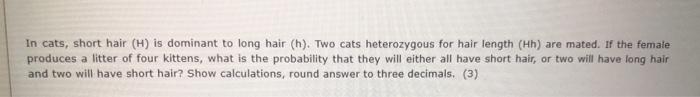 Solved In cats, short hair (H) is dominant to long hair (h). | Chegg.com