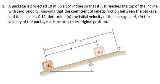 Solved 1. A package is projected 10 m up a 15∘ incline so | Chegg.com