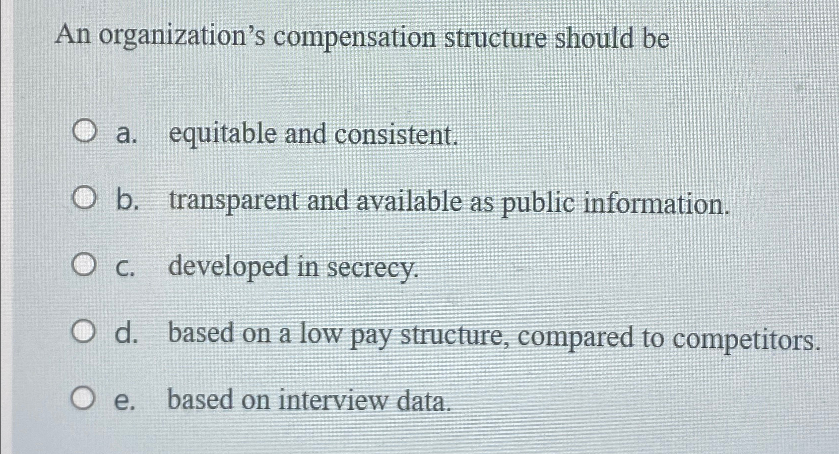 Solved An organization's compensation structure should bea. | Chegg.com