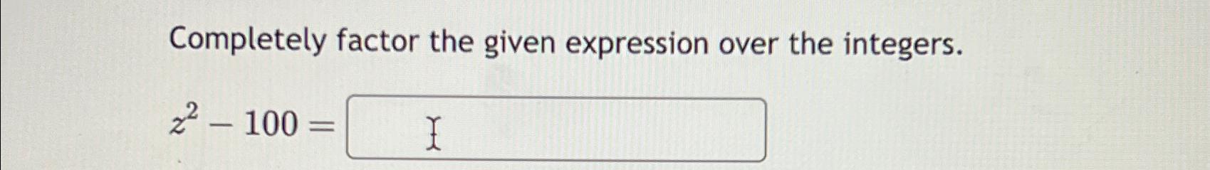 Solved Completely factor the given expression over the | Chegg.com