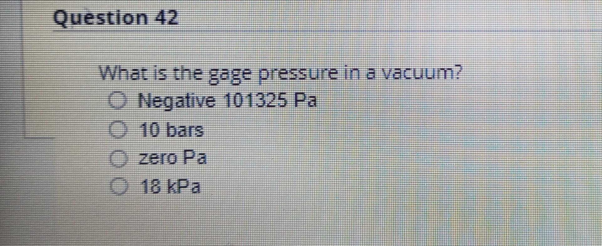 Solved Question 42 What is the gage pressure in a vacuum?