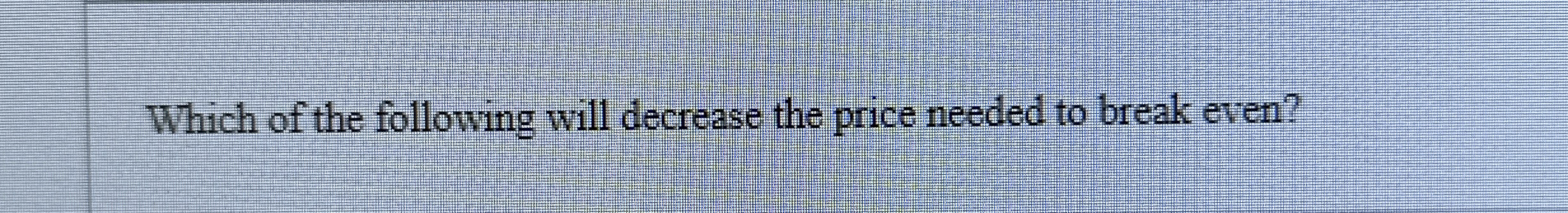 Solved Which of the following will decrease the price needed | Chegg.com
