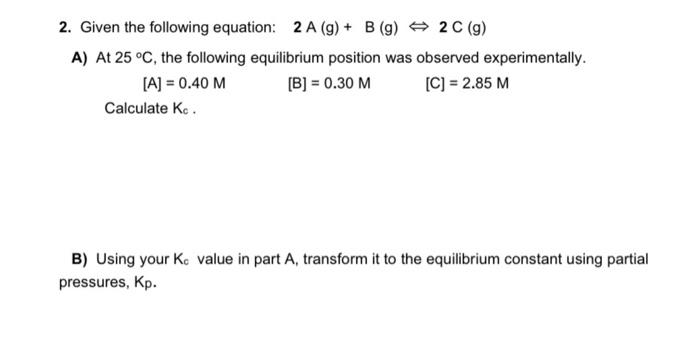 Solved 2. Given the following equation: 2A(g)+B(g)⇔2C(g) A) | Chegg.com