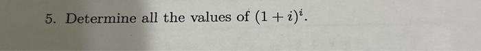 5. Determine all the values of \( (1+i)^{i} \).