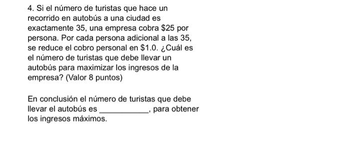 4. Si el número de turistas que hace un recorrido en autobús a una ciudad es exactamente 35 , una empresa cobra \( \$ 25 \) p