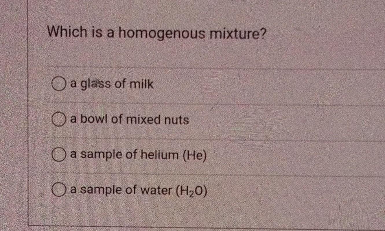 Solved Which is a homogenous mixture? a glass of milk a bowl