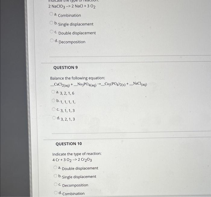 \[
2 \mathrm{NaClO}_{3} \rightarrow 2 \mathrm{NaCl}+3 \mathrm{O}_{2}
\]
a. Combination
b. Single displacement
c. Double displ