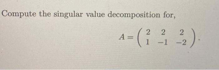 Solved Compute The Singular Value Decomposition For, | Chegg.com