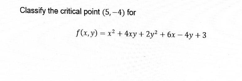 Classify the critical point \( (5,-4) \) for \[ f(x, y)=x^{2}+4 x y+2 y^{2}+6 x-4 y+3 \]