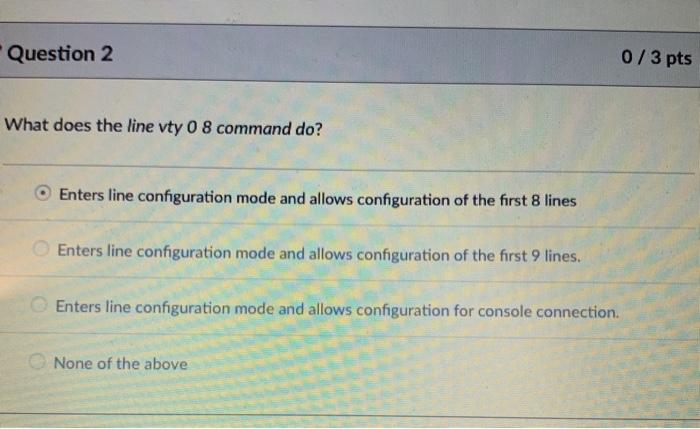 Solved Question 2 0/3 pts What does the line vty 0 8 command | Chegg.com