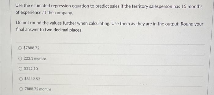 Use the estimated regression equation to predict sales if the territory salesperson has 15 months of experience at the compan