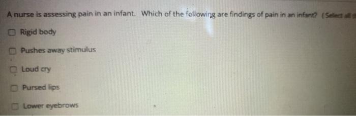 A nurse is assessing pain in an infant. Which of the following are findings of pain in an infant? (Seled Rigid body Pushes aw